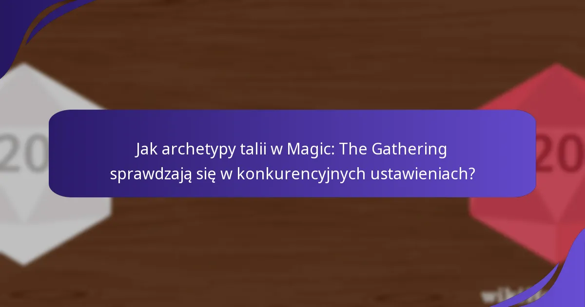 Jak archetypy talii w Magic: The Gathering sprawdzają się w konkurencyjnych ustawieniach?