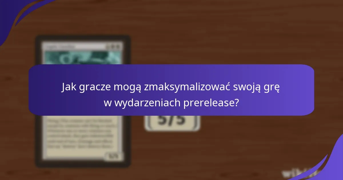 Jak gracze mogą zmaksymalizować swoją grę w wydarzeniach prerelease?