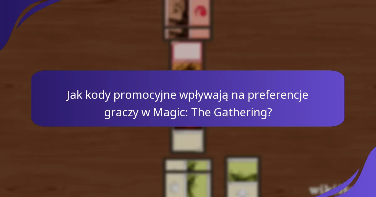 Jak kody promocyjne wpływają na preferencje graczy w Magic: The Gathering?