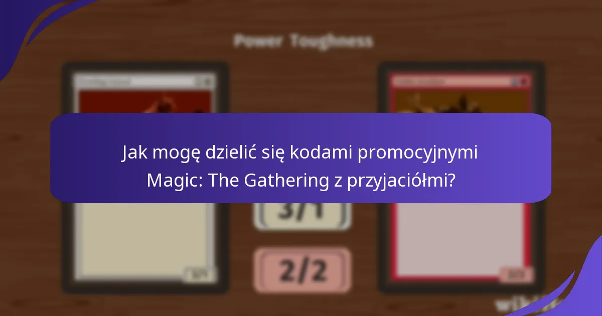 Jak mogę dzielić się kodami promocyjnymi Magic: The Gathering z przyjaciółmi?
