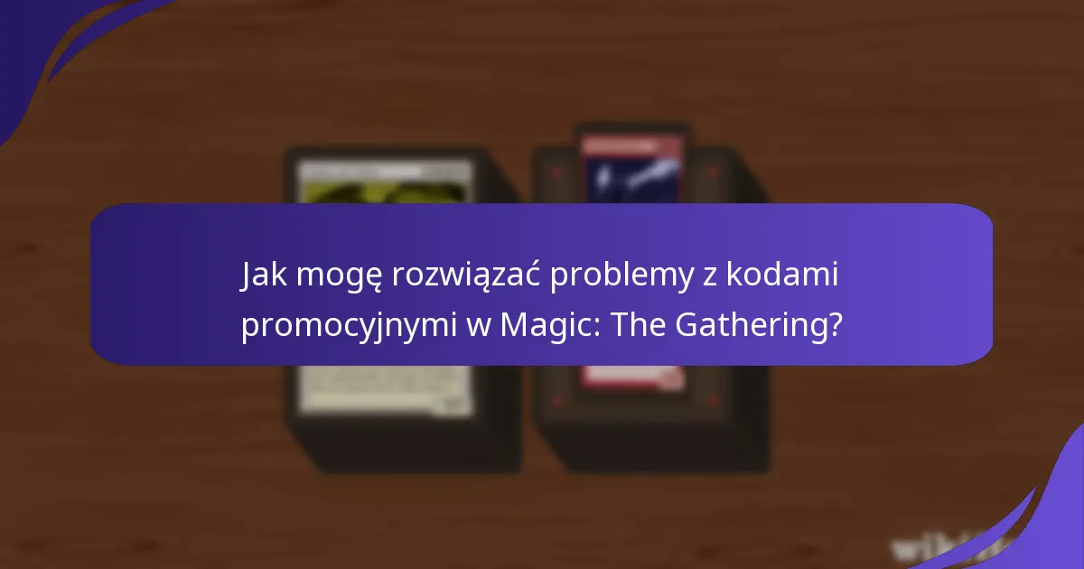 Jak mogę rozwiązać problemy z kodami promocyjnymi w Magic: The Gathering?