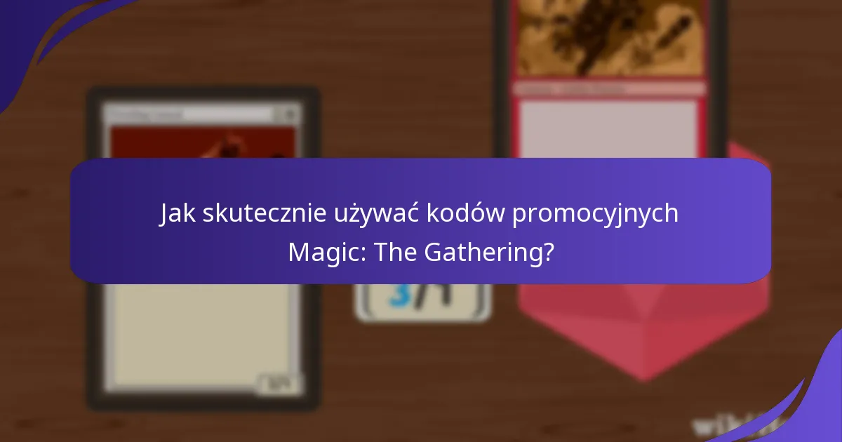 Jakie są powszechne doświadczenia graczy z kodami promocyjnymi Magic: The Gathering?