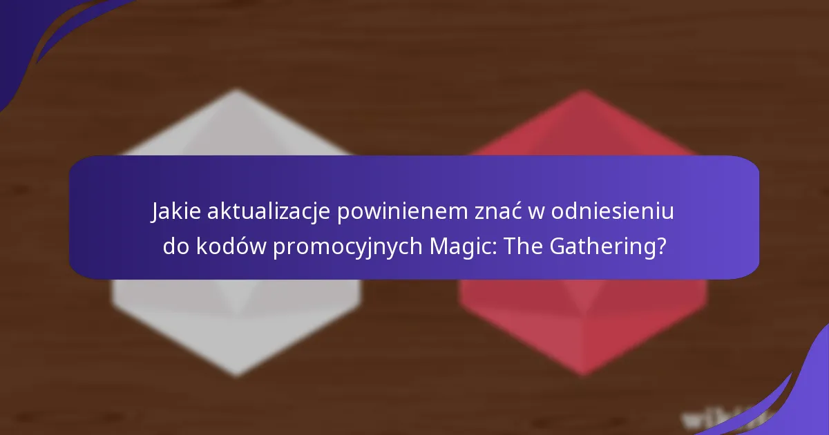Jakie aktualizacje powinienem znać w odniesieniu do kodów promocyjnych Magic: The Gathering?