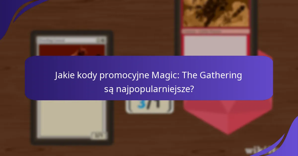 Jakie kody promocyjne Magic: The Gathering są najpopularniejsze?