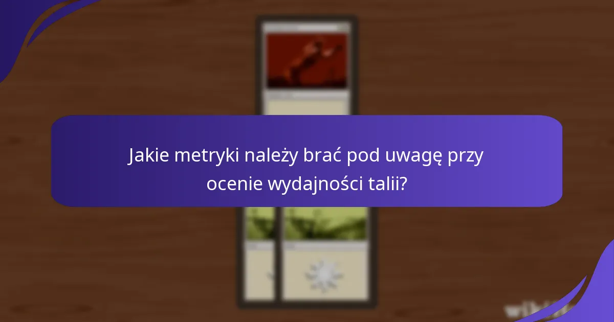 Jakie metryki należy brać pod uwagę przy ocenie wydajności talii?