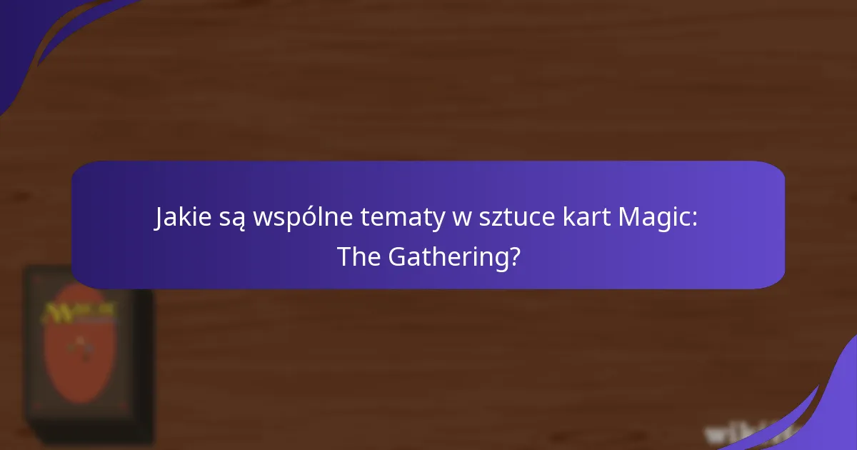 Jakie są wspólne tematy w sztuce kart Magic: The Gathering?